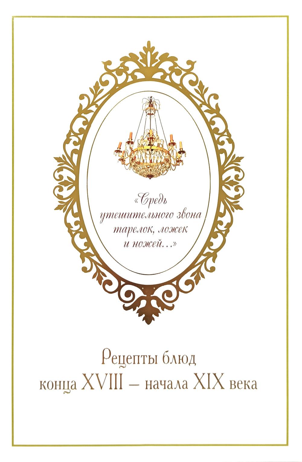 Средь утешительного звона тарелок ложек и ножей Рецепты блюд конца 18-нач 19вв