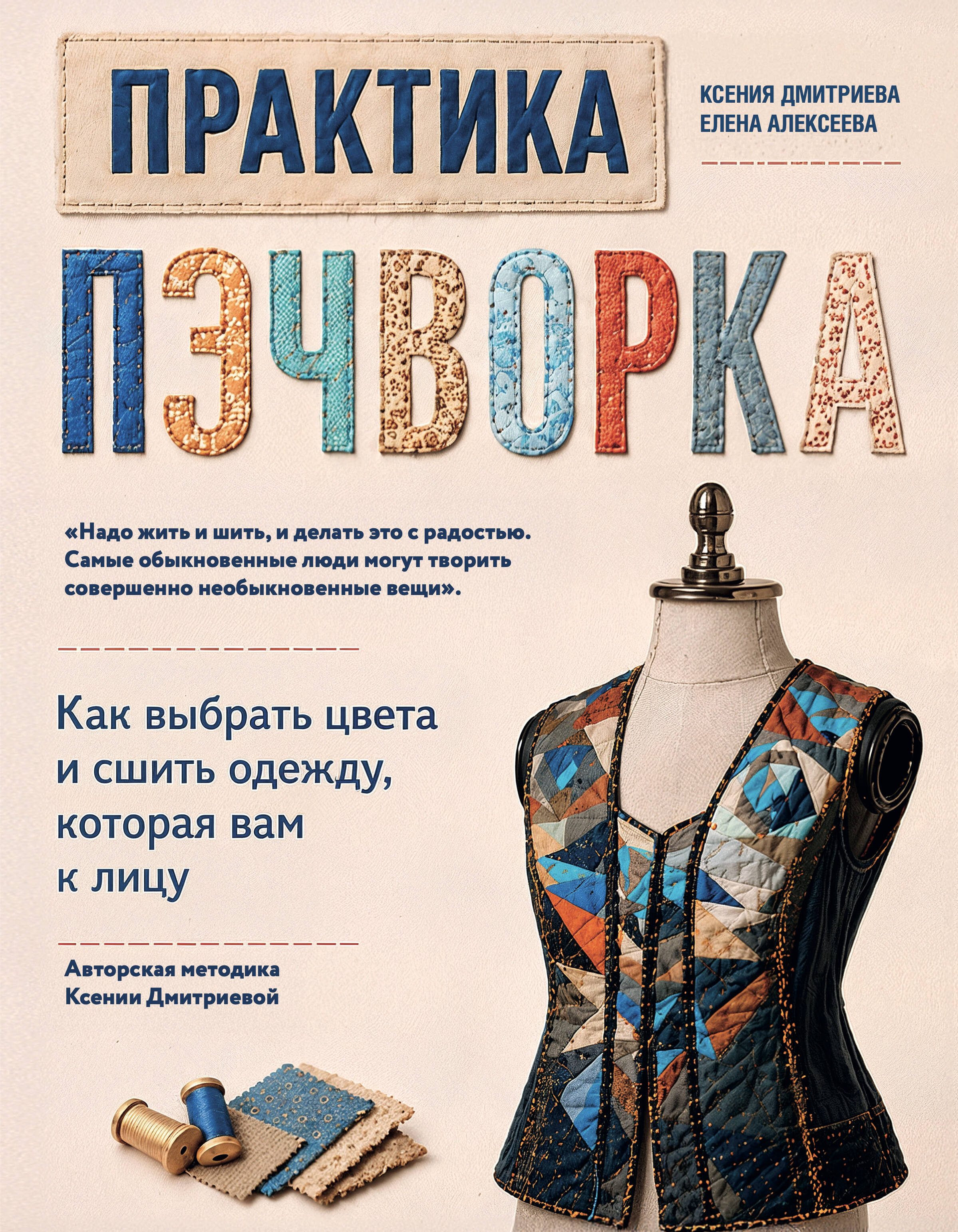 Практика пэчворка. Как выбрать цвета и сшить одежду, которая вам к лицу. Авторская методика Ксении Дмитриевой
