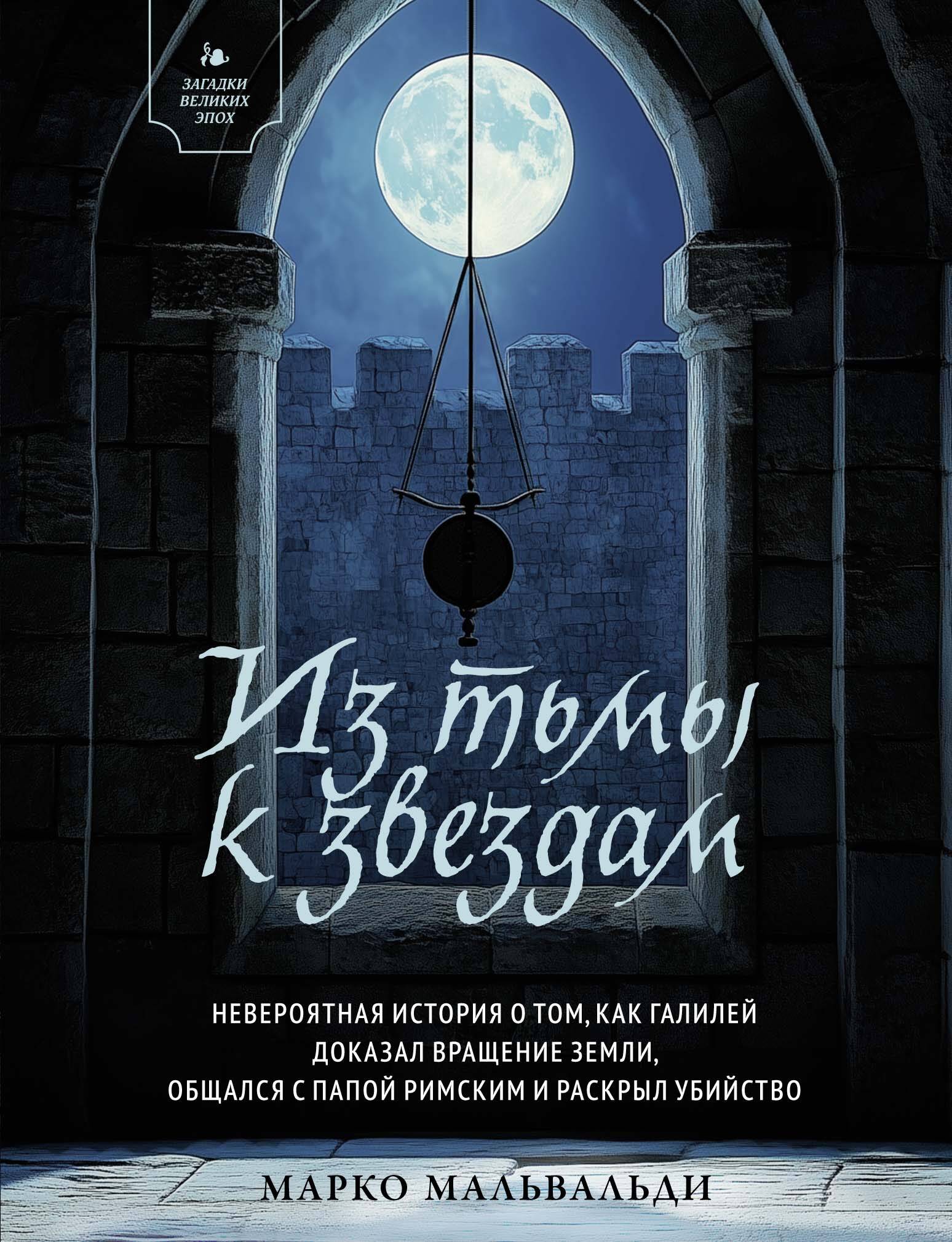 Из тьмы к звездам Невероятная История о том как Галилей доказал вращение Земли