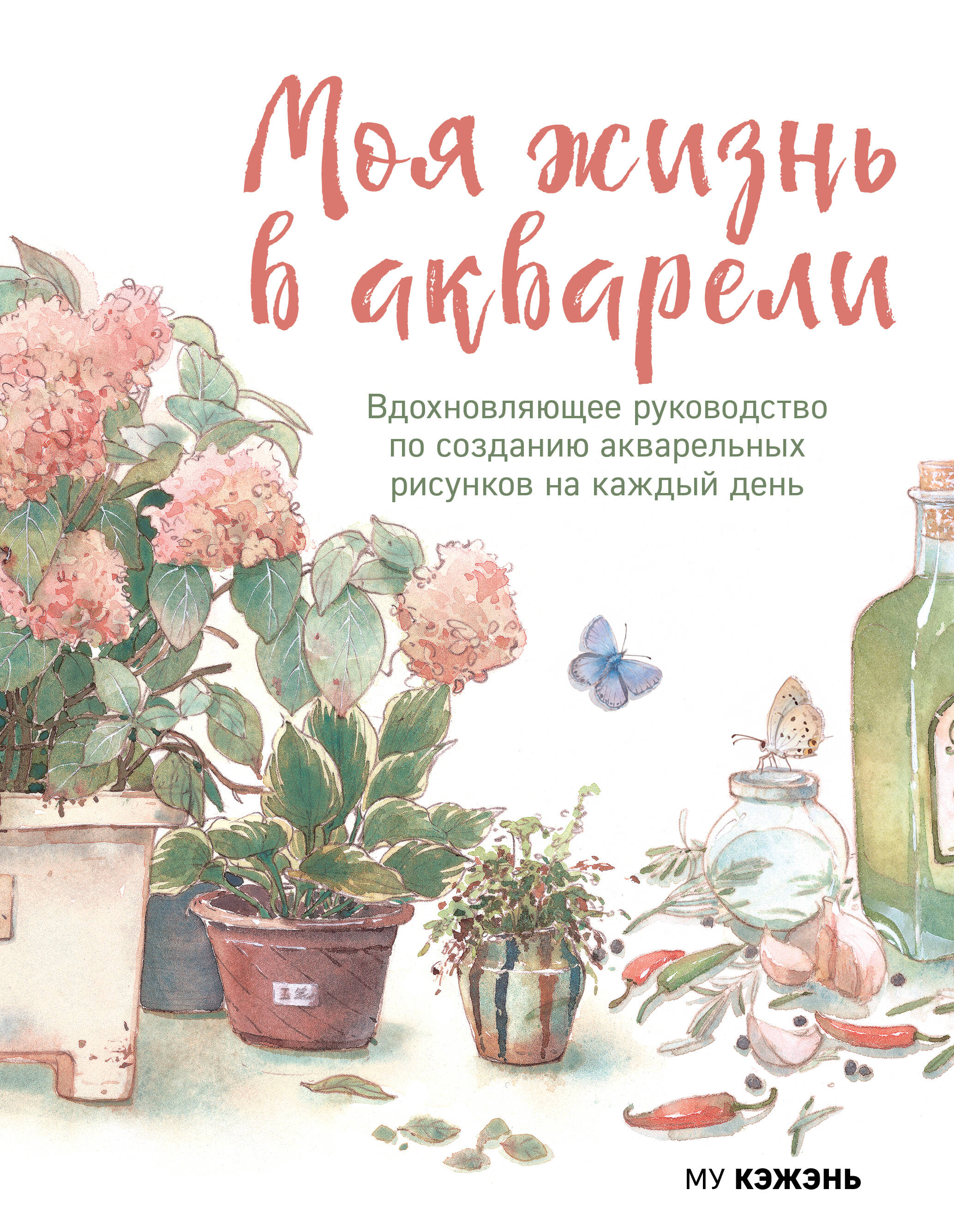 Моя жизнь в акварели Вдохновляющее руководство по созданию акварельных рисунков