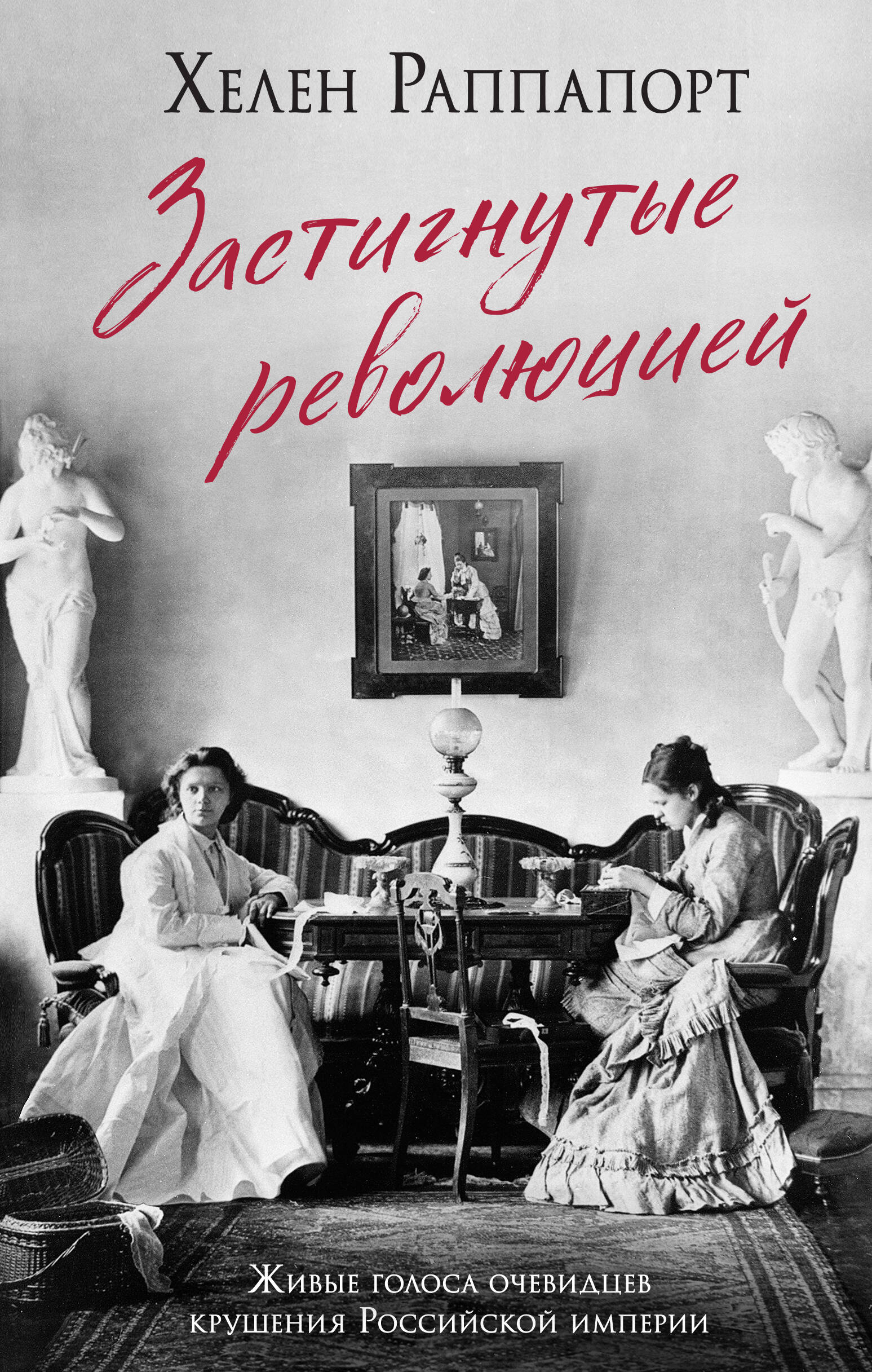 Застигнутые революцией Живые голоса очевидцев крушения Российской империи