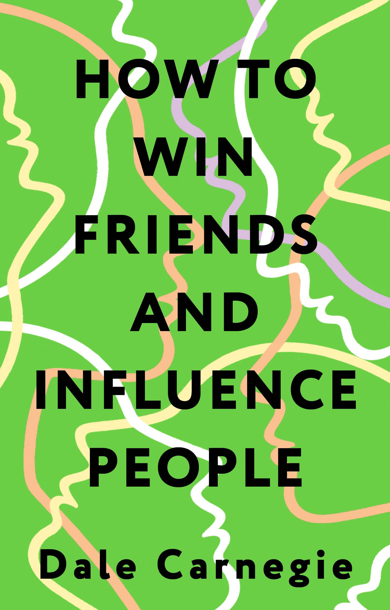 How to Win Fraiends and Influence people = Искусство завоевывать друзей и оказывать влияние на людей, эффективно общаться и расти как личность